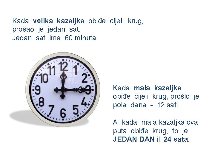 Kada velika kazaljka obiđe cijeli krug, prošao je jedan sat. Jedan sat ima 60