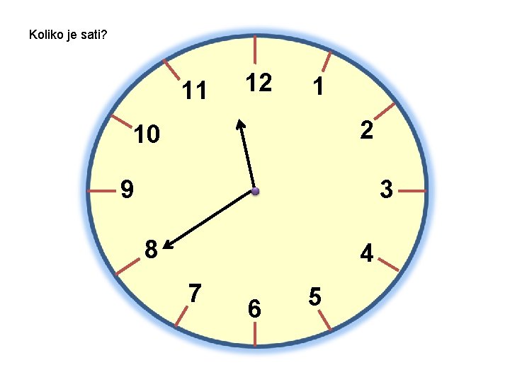 Koliko je sati? 11 12 1 2 10 9 3 8 4 7 6