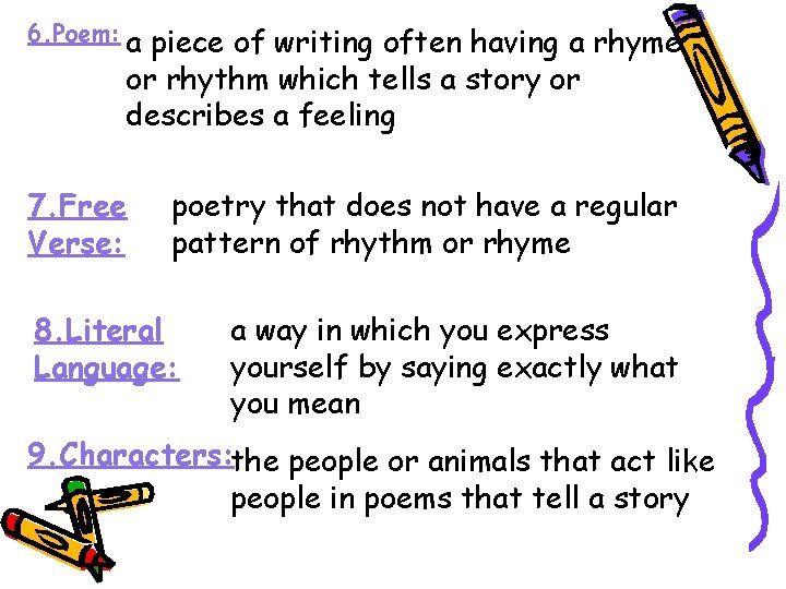 6. Poem: a piece of writing often having a rhyme or rhythm which tells