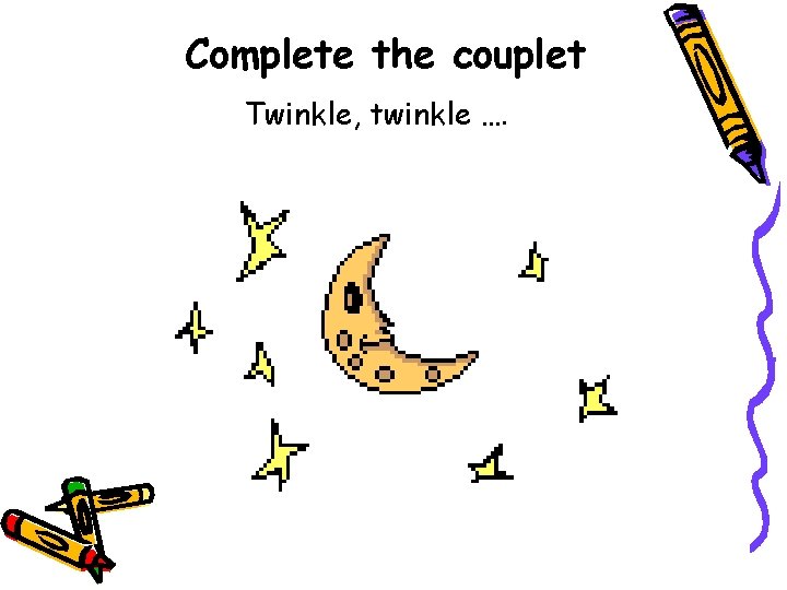 Complete the couplet Twinkle, twinkle …. 