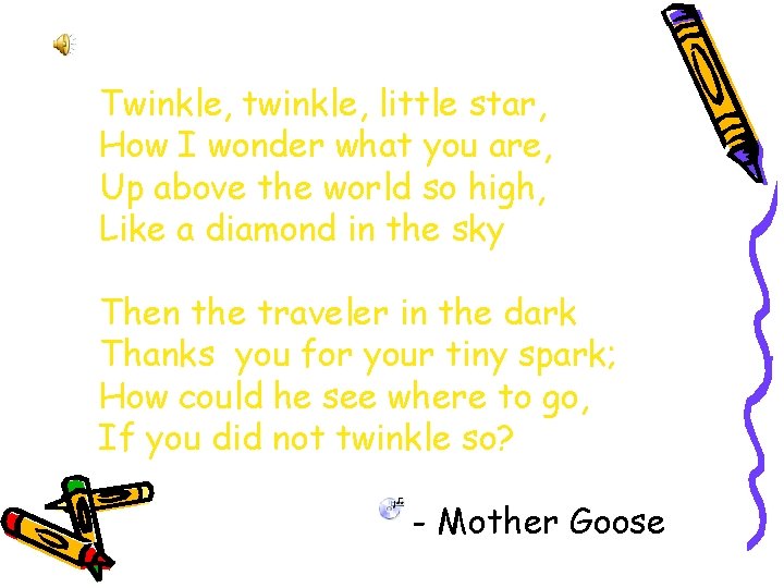 Twinkle, twinkle, little star, How I wonder what you are, Up above the world