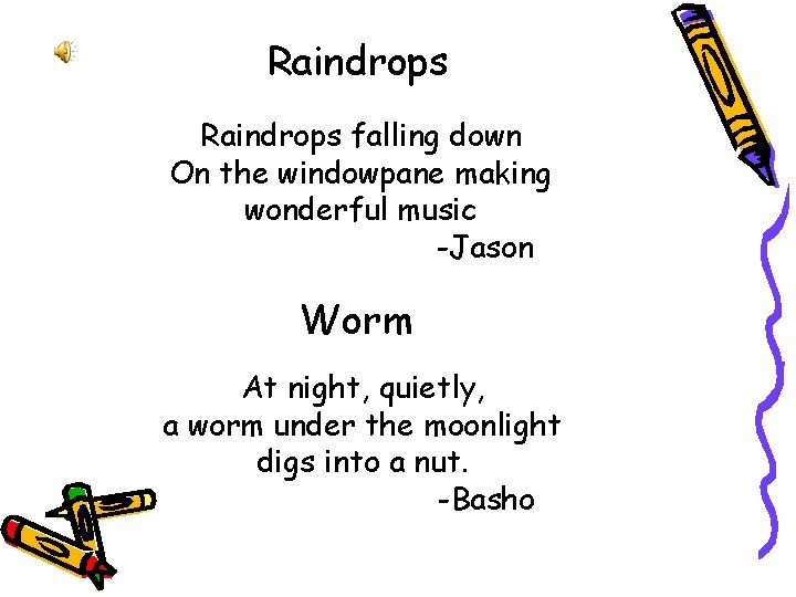 Raindrops falling down On the windowpane making wonderful music -Jason Worm At night, quietly,