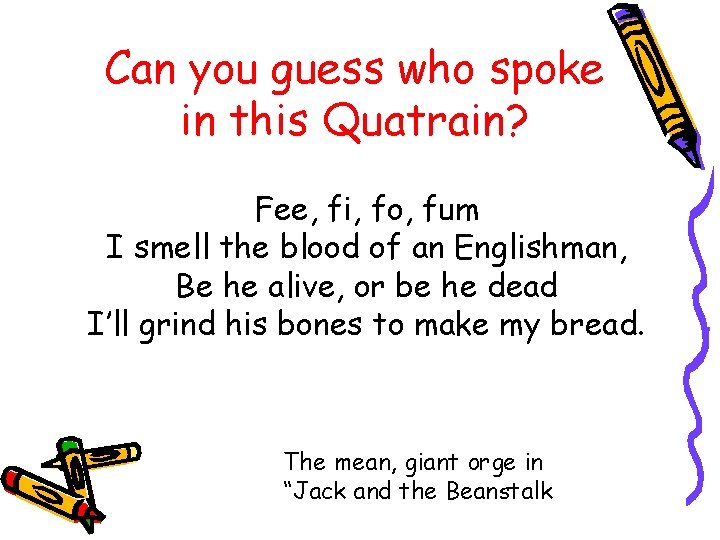 Can you guess who spoke in this Quatrain? Fee, fi, fo, fum I smell