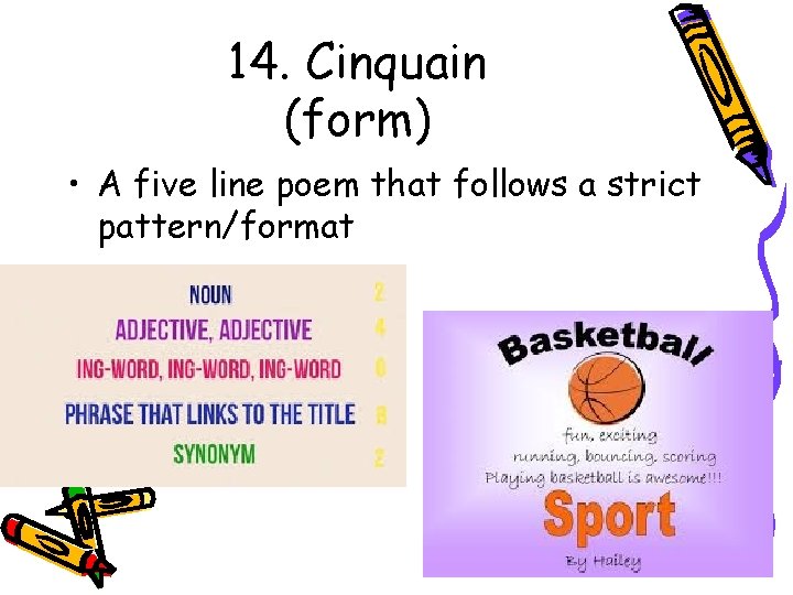 14. Cinquain (form) • A five line poem that follows a strict pattern/format 