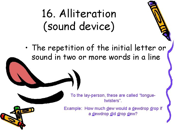 16. Alliteration (sound device) • The repetition of the initial letter or sound in