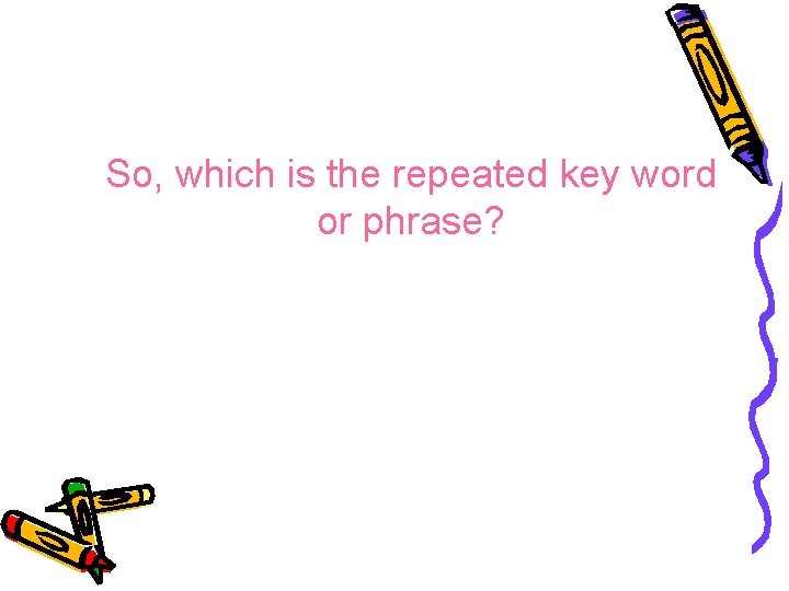 So, which is the repeated key word or phrase? 