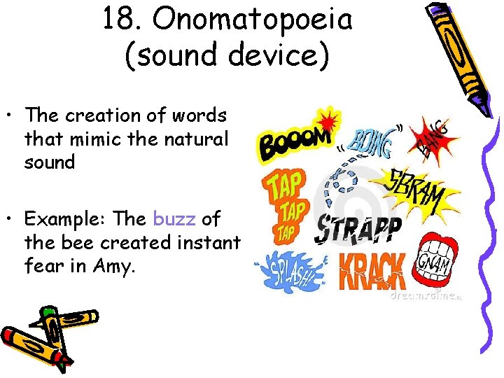 18. Onomatopoeia (sound device) • The creation of words that mimic the natural sound