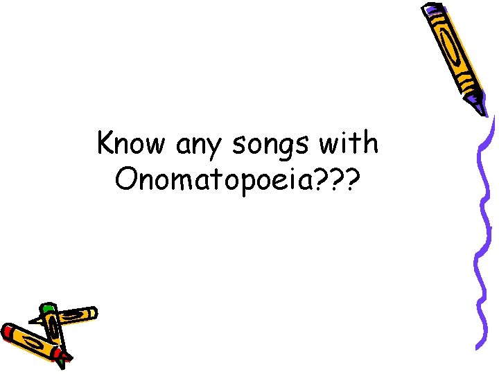 Know any songs with Onomatopoeia? ? ? 