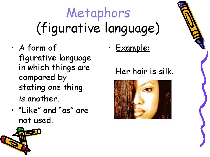 Metaphors (figurative language) • A form of figurative language in which things are compared