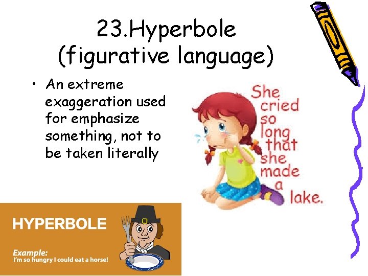 23. Hyperbole (figurative language) • An extreme exaggeration used for emphasize something, not to