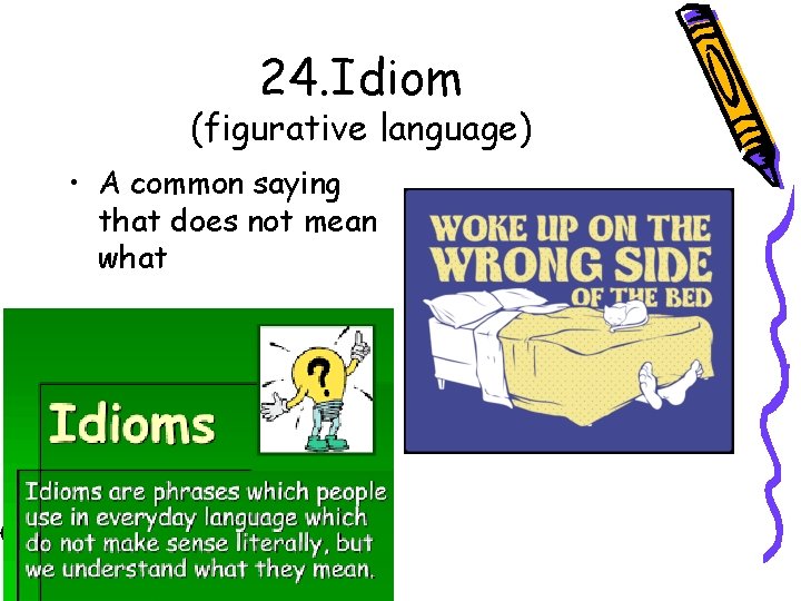 24. Idiom (figurative language) • A common saying that does not mean what 