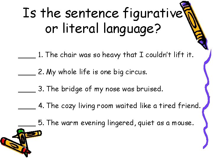 Is the sentence figurative or literal language? ____ 1. The chair was so heavy
