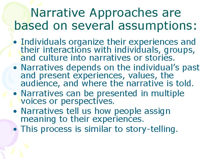 Narrative Approaches are based on several assumptions: • Individuals organize their experiences and their