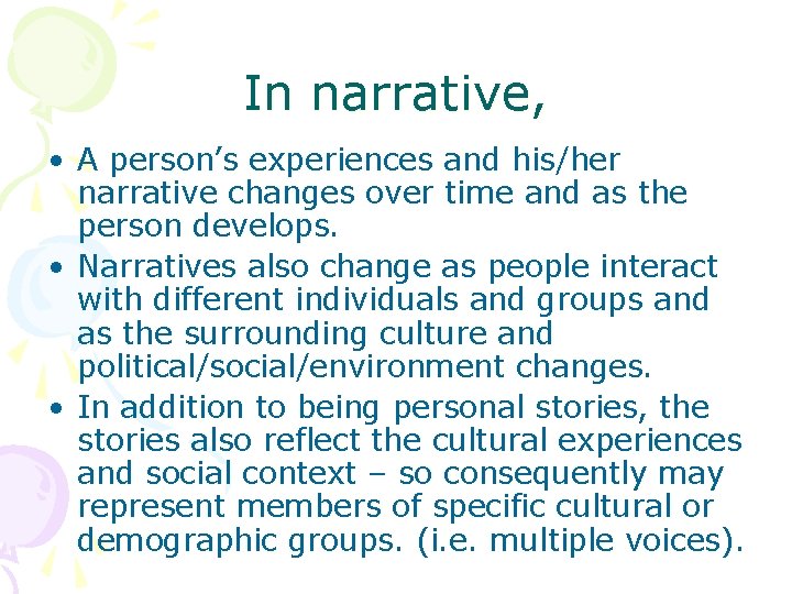 In narrative, • A person’s experiences and his/her narrative changes over time and as