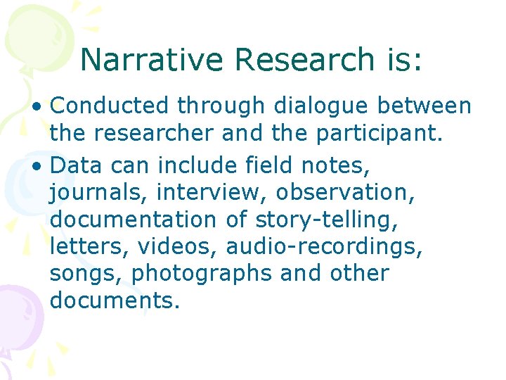 Narrative Research is: • Conducted through dialogue between the researcher and the participant. •