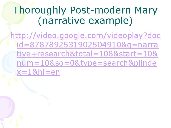 Thoroughly Post-modern Mary (narrative example) http: //video. google. com/videoplay? doc id=8787892531902504910&q=narra tive+research&total=108&start=10& num=10&so=0&type=search&plinde x=1&hl=en