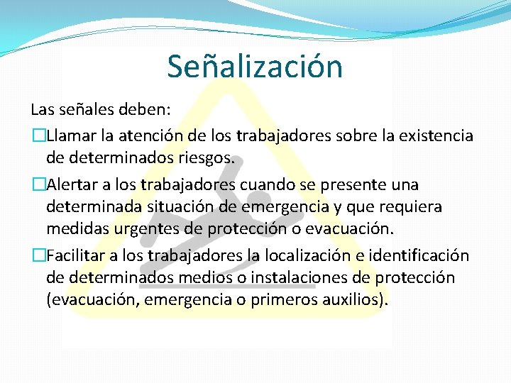 Señalización Las señales deben: �Llamar la atención de los trabajadores sobre la existencia de