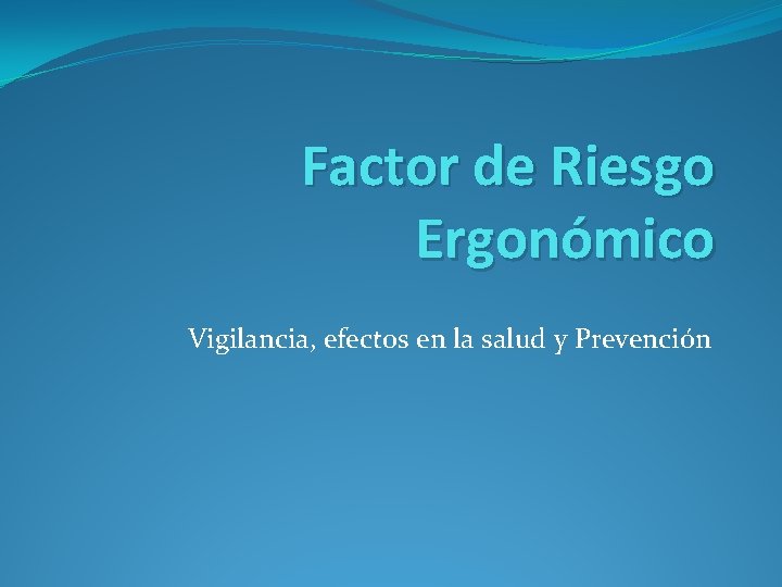 Factor de Riesgo Ergonómico Vigilancia, efectos en la salud y Prevención 