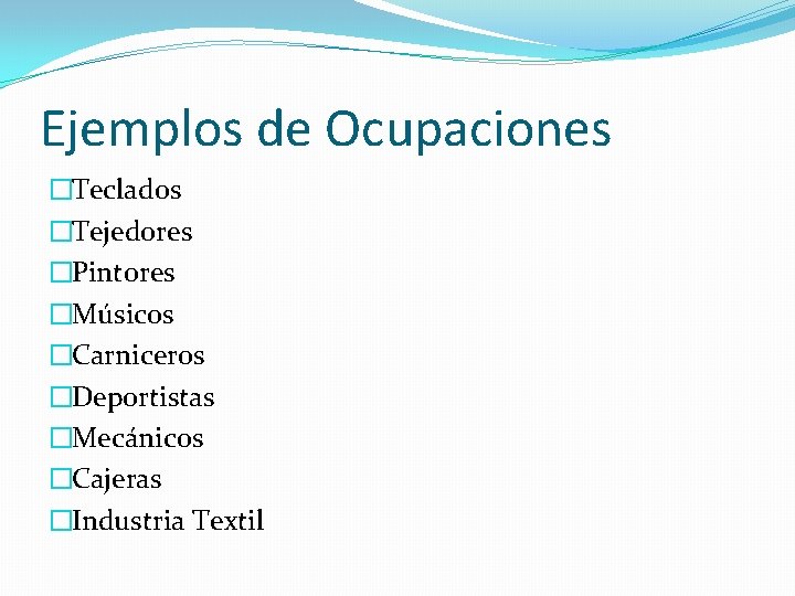 Ejemplos de Ocupaciones �Teclados �Tejedores �Pintores �Músicos �Carniceros �Deportistas �Mecánicos �Cajeras �Industria Textil 