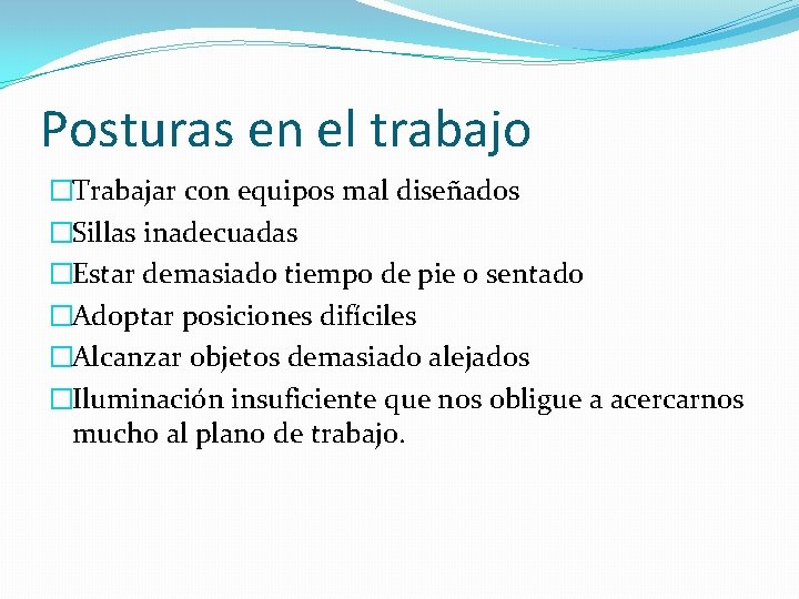 Posturas en el trabajo �Trabajar con equipos mal diseñados �Sillas inadecuadas �Estar demasiado tiempo