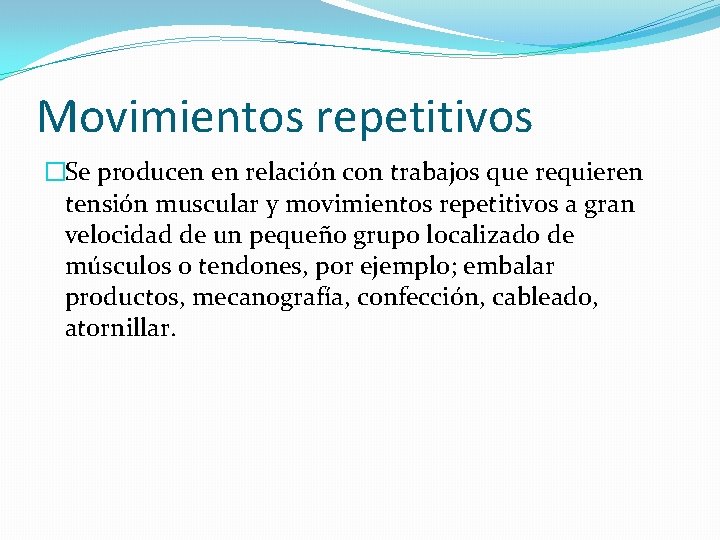 Movimientos repetitivos �Se producen en relación con trabajos que requieren tensión muscular y movimientos