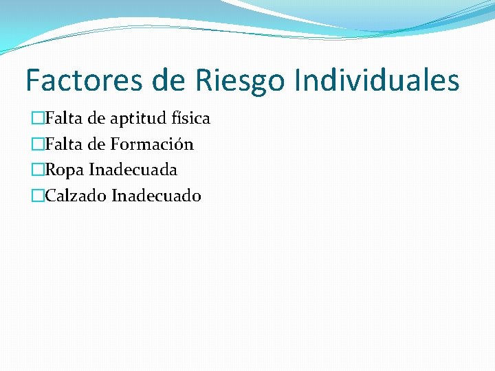 Factores de Riesgo Individuales �Falta de aptitud física �Falta de Formación �Ropa Inadecuada �Calzado