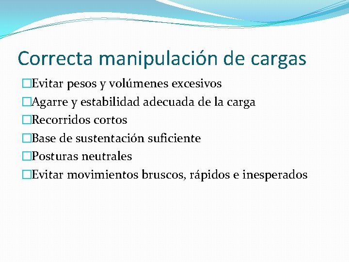 Correcta manipulación de cargas �Evitar pesos y volúmenes excesivos �Agarre y estabilidad adecuada de