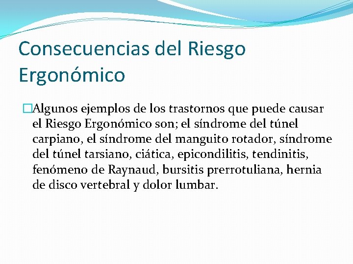 Consecuencias del Riesgo Ergonómico �Algunos ejemplos de los trastornos que puede causar el Riesgo