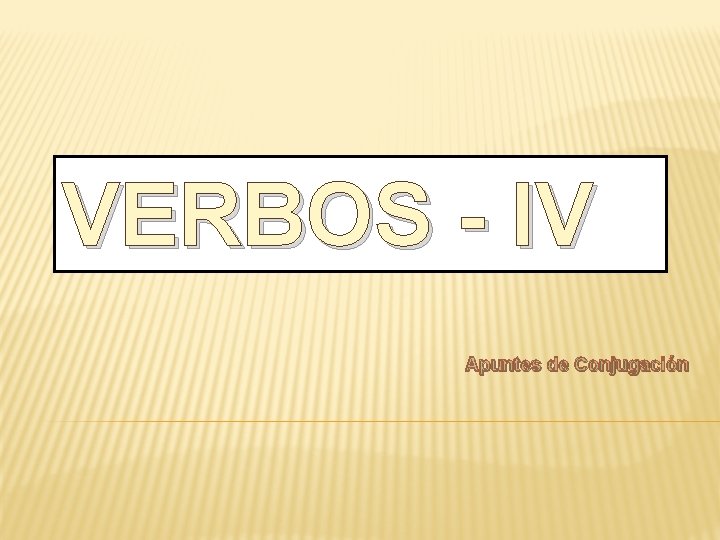 VERBOS - IV Apuntes de Conjugación 