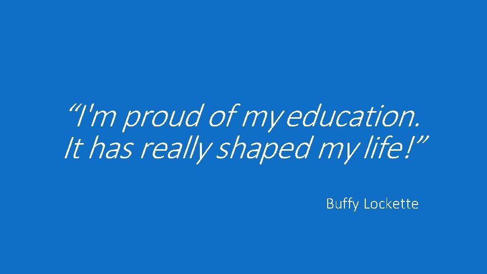 “I'm proud of my education. It has really shaped my life!” Buffy Lockette 