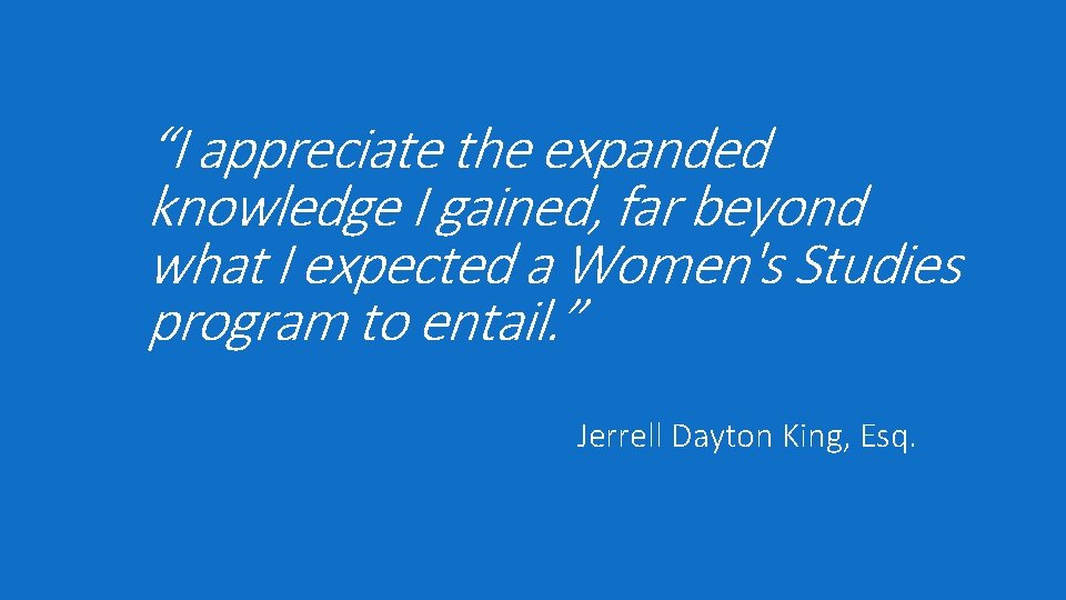 “I appreciate the expanded knowledge I gained, far beyond what I expected a Women's