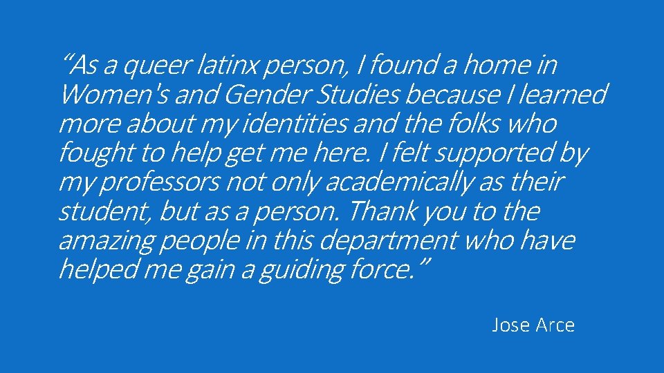 “As a queer latinx person, I found a home in Women's and Gender Studies