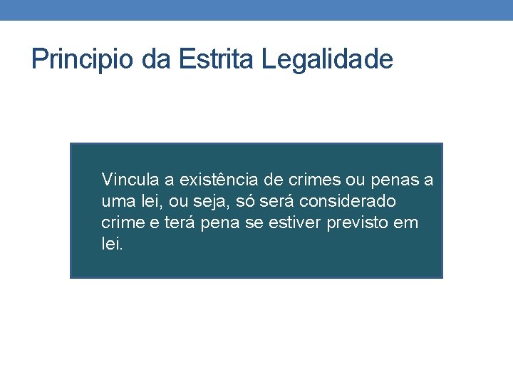 Principio da Estrita Legalidade Vincula a existência de crimes ou penas a uma lei,