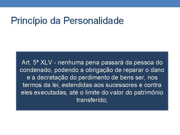 Princípio da Personalidade Art. 5º XLV - nenhuma pena passará da pessoa do condenado,