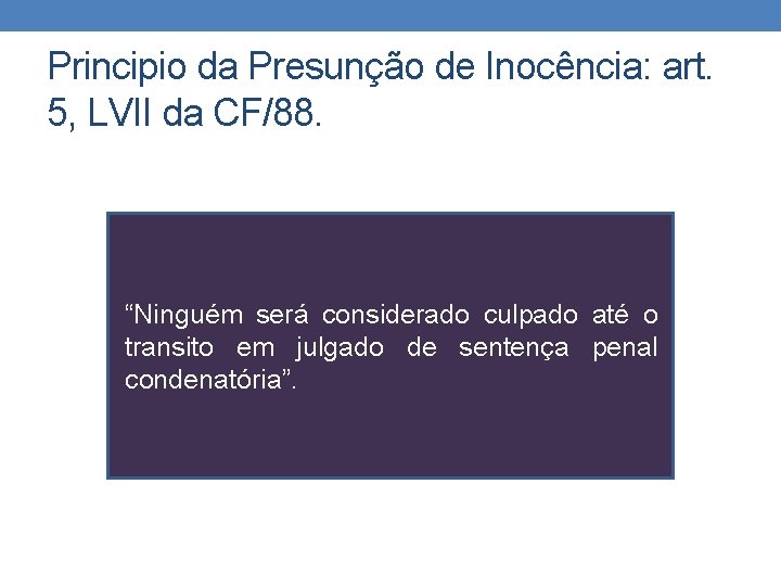 Principio da Presunção de Inocência: art. 5, LVII da CF/88. “Ninguém será considerado culpado