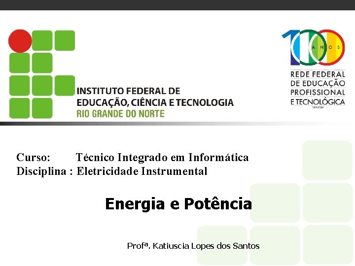 Curso: Técnico Integrado em Informática Disciplina : Eletricidade Instrumental Energia e Potência Profª. Katiuscia