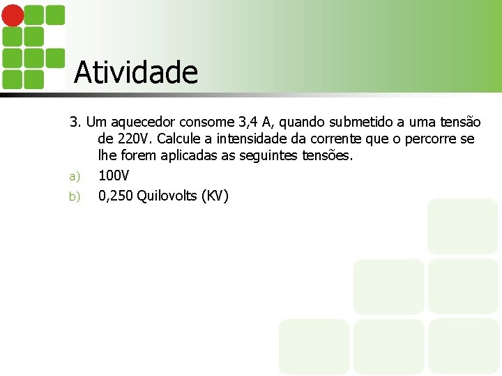 Atividade 3. Um aquecedor consome 3, 4 A, quando submetido a uma tensão de