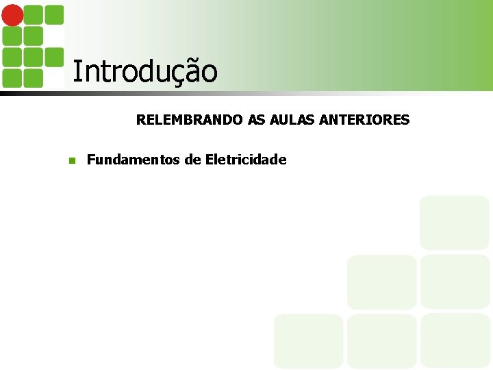 Introdução RELEMBRANDO AS AULAS ANTERIORES n Fundamentos de Eletricidade 