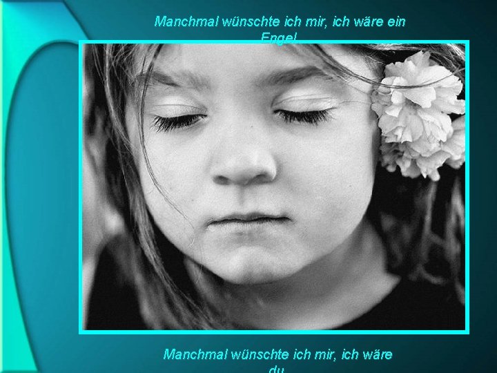 Manchmal wünschte ich mir, ich wäre ein Engel. Manchmal wünschte ich mir, ich wäre