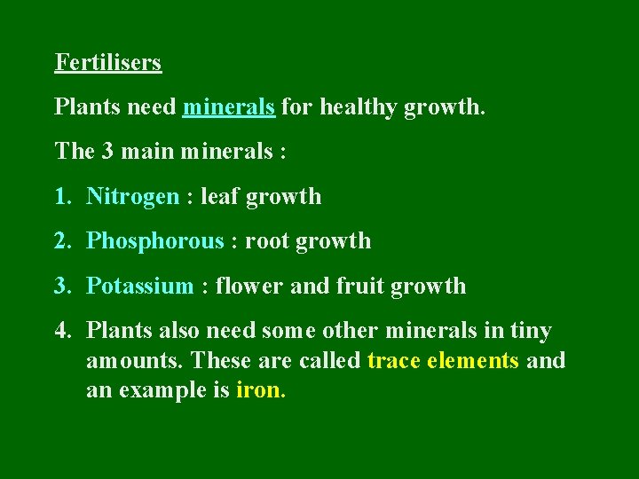 Fertilisers Plants need minerals for healthy growth. The 3 main minerals : 1. Nitrogen