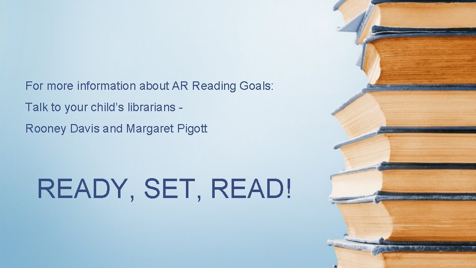 For more information about AR Reading Goals: Talk to your child’s librarians Rooney Davis