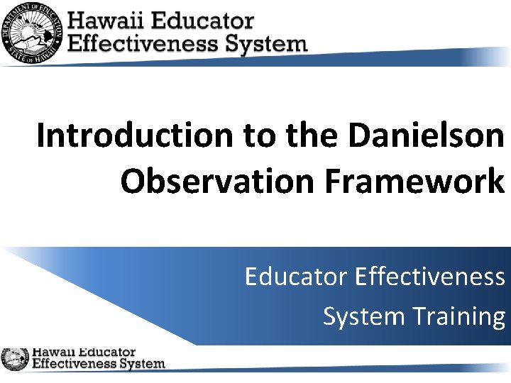 Introduction to the Danielson Observation Framework Educator Effectiveness System Training 