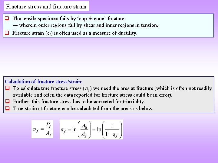 Fracture stress and fracture strain q The tensile specimen fails by ‘cup & cone’