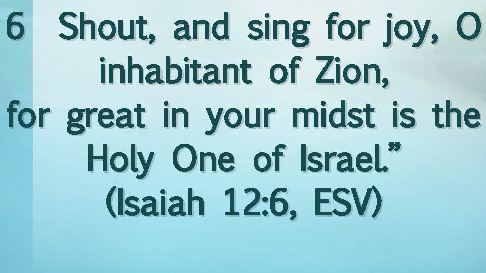 6 Shout, and sing for joy, O inhabitant of Zion, for great in your