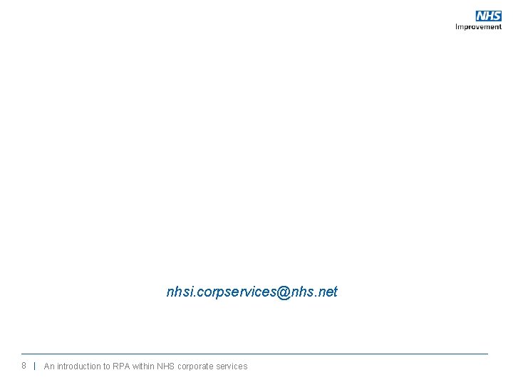 nhsi. corpservices@nhs. net 8 | An introduction to RPA within NHS corporate services 