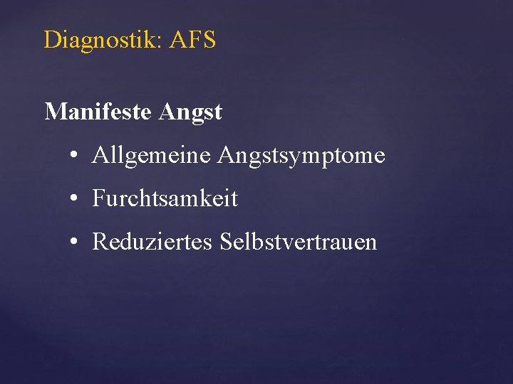 Diagnostik: AFS Manifeste Angst • Allgemeine Angstsymptome • Furchtsamkeit • Reduziertes Selbstvertrauen 