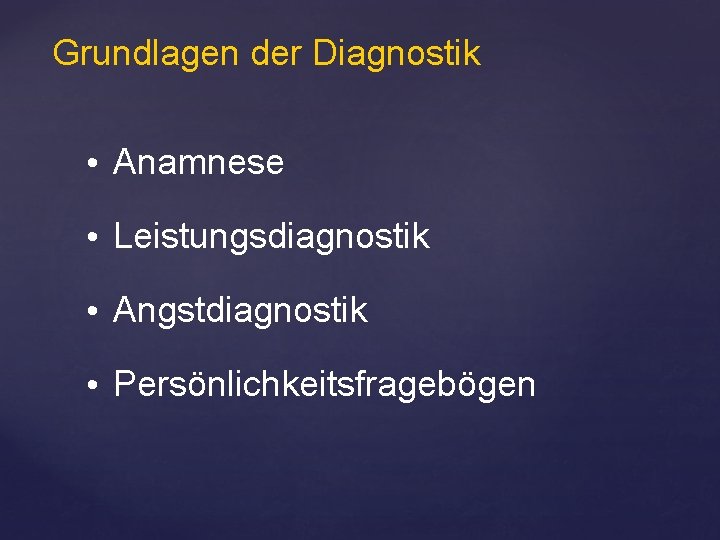 Grundlagen der Diagnostik • Anamnese • Leistungsdiagnostik • Angstdiagnostik • Persönlichkeitsfragebögen 