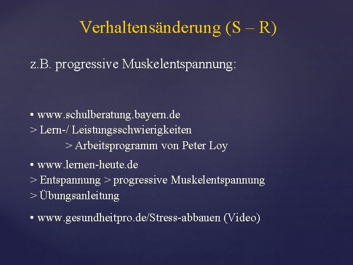 Verhaltensänderung (S – R) z. B. progressive Muskelentspannung: • www. schulberatung. bayern. de >