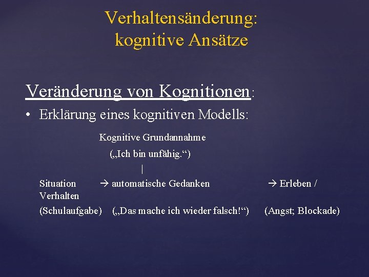 Verhaltensänderung: kognitive Ansätze Veränderung von Kognitionen: • Erklärung eines kognitiven Modells: Kognitive Grundannahme („Ich