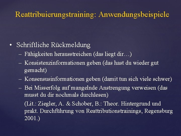 Reattribuierungstraining: Anwendungsbeispiele • Schriftliche Rückmeldung – Fähigkeiten herausstreichen (das liegt dir…) – Konsistenzinformationen geben